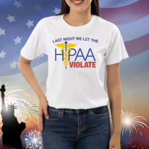 Last Night We Let The HIPAA Violate Shirt