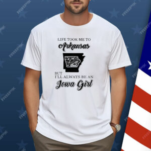 Life Took Me To Arkansas But I’ll Always Be An Iowa Girl Shirt