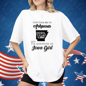 Life Took Me To Arkansas But I’ll Always Be An Iowa Girl Shirt