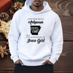 Life Took Me To Arkansas But I’ll Always Be An Iowa Girl Shirt