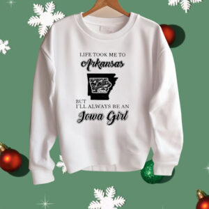 Life Took Me To Arkansas But I’ll Always Be An Iowa Girl Shirt