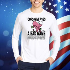 Limted Cops Give Pigs A Bad Name Shirt