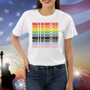 Limted Kat For Illinois What If We Didn't Suck Pride Shirt