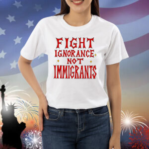 Menace Fight Ignorance Not Immigrants Shirt