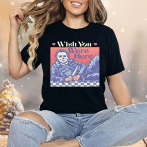 Michael Myers Wish You Were Here Halloween Shirt