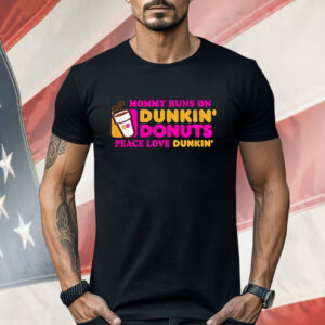 Mommy Runs On Dunkin’ Donuts Peace Love Dunkin’ Shirt