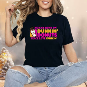 Mommy Runs On Dunkin’ Donuts Peace Love Dunkin’ Shirt