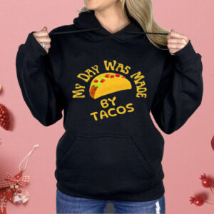 My Day Was Made by Tacos Shirt