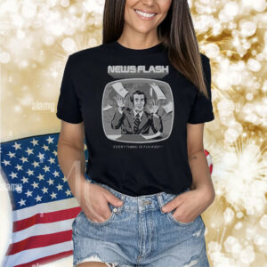 News Flash Everything Is Fucked Shirt