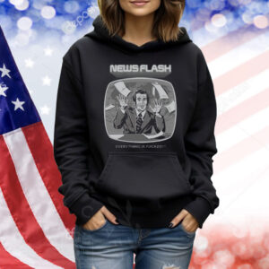 News Flash Everything Is Fucked Shirt