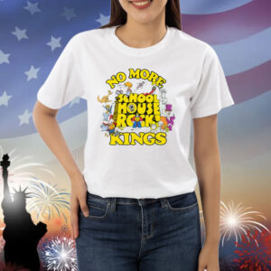 No More Schoolhouse Rock Kings Shirt