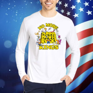 No More Schoolhouse Rock Kings Shirt
