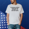 Please Be Patient I Have IBS And I'm About To Shit My Pants Shirt