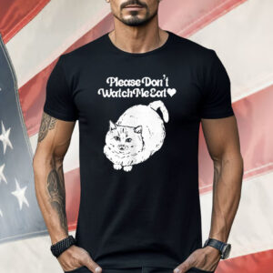 Please Don’t Watch Me Eat Cat Shirt