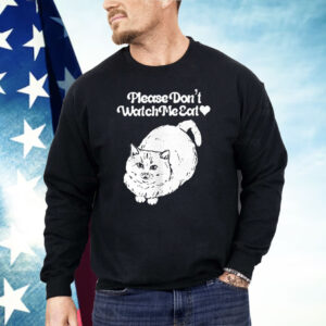 Please Don’t Watch Me Eat Cat Shirt