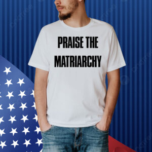 Radical Feminism Praise The Matriarchy Shirt