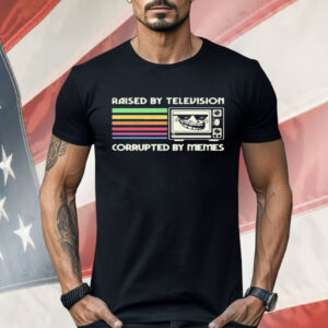 Raised By Television Corrupted By Memes Shirt