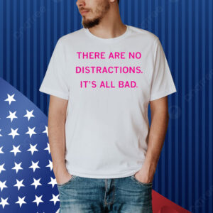 Raygun There Are No Distractions It's All Bad Shirt