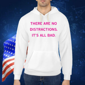 Raygun There Are No Distractions It's All Bad Shirt
