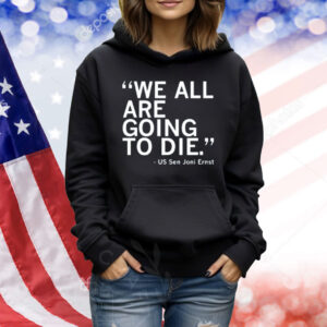 Raygunsite We All Are Going To Die Joni Ernst Quote Shirt