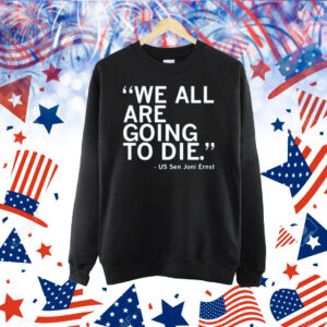 Raygunsite We All Are Going To Die Joni Ernst Quote Shirt