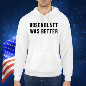 Rosenblatt Was Better Shirt