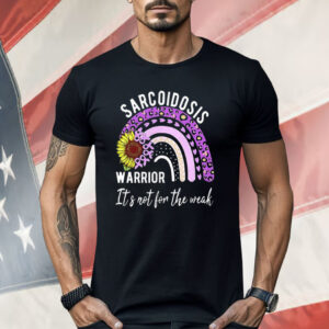 Sarcoidosis Warrior It’s Not For The Weak Shirt