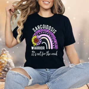 Sarcoidosis Warrior It’s Not For The Weak Shirt