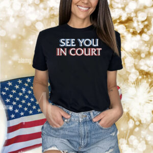 See You In Court Shirt
