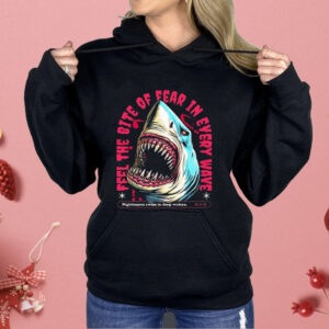Shark Feel The Bite Of Fear In Every Wave Shirt