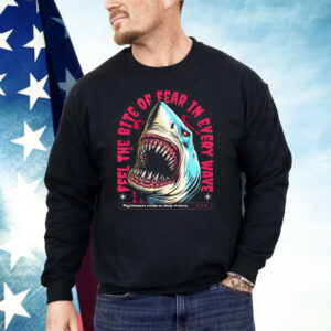 Shark Feel The Bite Of Fear In Every Wave Shirt