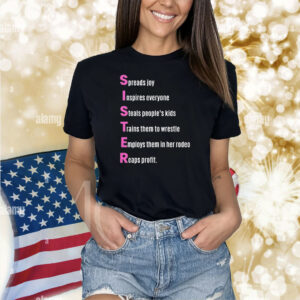 Sister Spreads Joy Inspires Everyone Steals People’s Kids Trains Them To Wrestle Employs Them In Her Rodeo Reaps Profit Acrostic Poem Shirt