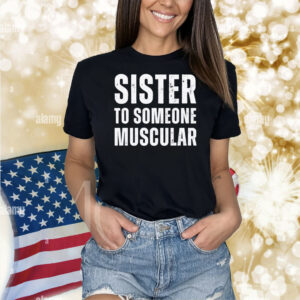 Sister To Someone Muscular Shirt