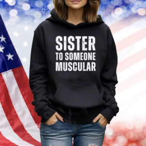 Sister To Someone Muscular Shirt