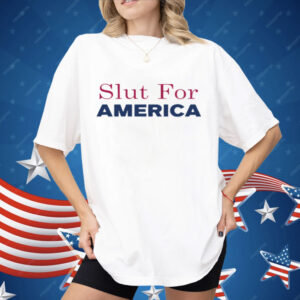 Slut For America Funny 4th Of July Shirt
