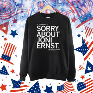 Sorry About Joni Ernst Shirt