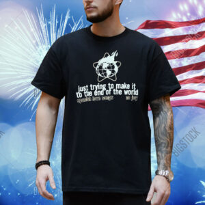 Spanish Love Songs Just Trying To Make It To The End Of The World No Joy Shirt
