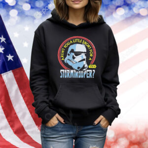 Star Wars Aren’t You A Little Short For A Stormtrooper Shirt