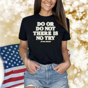 Star Wars Do Or Do Not There Is No Try Shirt