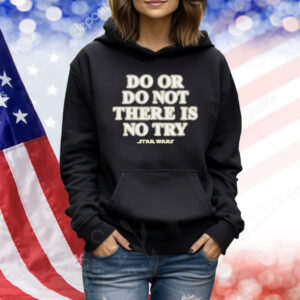 Star Wars Do Or Do Not There Is No Try Shirt