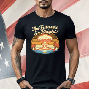 The Future's So Bright Mushroom Cloud And Palm Trees Shirt