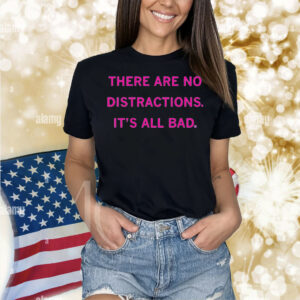 There Are No Distractions Shirt