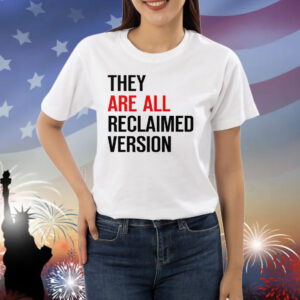 They Are All Reclaimed Version Shirt