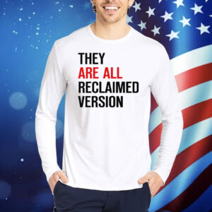 They Are All Reclaimed Version Shirt