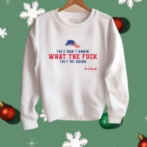 They Don't Know What The Fuck They're Doing USA Flag Shirt