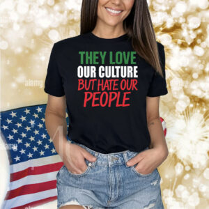 They Love Our Culture They Don’t Love Us Shirt