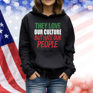 They Love Our Culture They Don’t Love Us Shirt