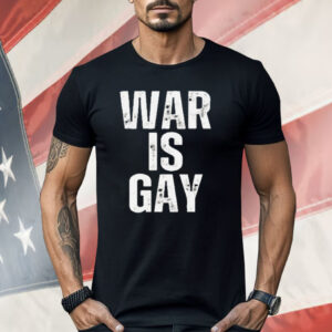War Is Gay Shirt