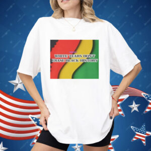 White Tears Dont Erase Black History Shirt