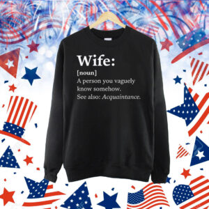 Wife Dictionary Definition A Person Vaguely Know Somehow See Also Acquaintance Shirt